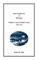 Les premiers propriétaires terriens du Maryland : Volume 1, Comté d'Anne Arundel, 1650-1704 - Early Landowners of Maryland: Volume 1, Anne Arundel County, 1650-1704