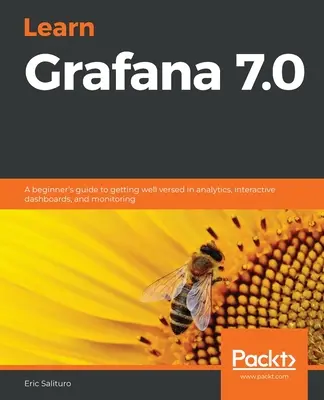 Apprendre Grafana 7.0 : Un guide du débutant pour bien maîtriser l'analyse, les tableaux de bord interactifs et la surveillance - Learn Grafana 7.0: A beginner's guide to getting well versed in analytics, interactive dashboards, and monitoring