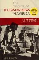 Les origines de l'information télévisée en Amérique : Les visualisateurs de CBS dans les années 1940 - The Origins of Television News in America: The Visualizers of CBS in the 1940s