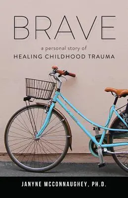 Brave : Une histoire personnelle de guérison d'un traumatisme d'enfance - Brave: A Personal Story of Healing Childhood Trauma