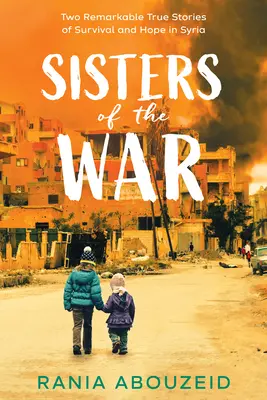 Sœurs de la guerre : Deux histoires vraies remarquables de survie et d'espoir en Syrie (Scholastic Focus) - Sisters of the War: Two Remarkable True Stories of Survival and Hope in Syria (Scholastic Focus)