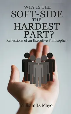 Pourquoi le côté doux est-il le plus difficile ? Réflexions d'un philosophe exécutif - Why is the Soft Side the Hardest Part?: Reflections of an Executive Philosopher