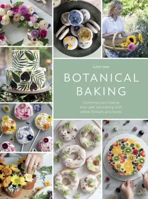 Botanical Baking : La pâtisserie contemporaine et la décoration de gâteaux avec des fleurs et des herbes comestibles - Botanical Baking: Contemporary Baking and Cake Decorating with Edible Flowers and Herbs