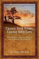 Changez votre histoire, changez votre vie : Utiliser les outils chamaniques et jungiens pour réaliser une transformation personnelle - Change Your Story, Change Your Life: Using Shamanic and Jungian Tools to Achieve Personal Transformation