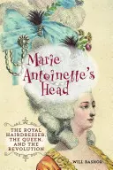 La tête de Marie-Antoinette : Le coiffeur royal, la reine et la révolution - Marie Antoinette's Head: The Royal Hairdresser, the Queen, and the Revolution