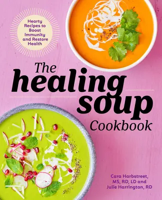 The Healing Soup Cookbook : Des recettes chaleureuses pour renforcer l'immunité et restaurer la santé - The Healing Soup Cookbook: Hearty Recipes to Boost Immunity and Restore Health