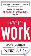 Le pourquoi du travail : comment les grands leaders construisent des organisations abondantes et gagnantes - The Why of Work: How Great Leaders Build Abundant Organizations That Win