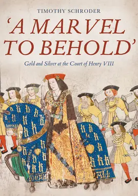 Une merveille à contempler » : L'or et l'argent à la cour d'Henri VIII - A Marvel to Behold': Gold and Silver at the Court of Henry VIII