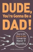 Tu vas être papa ! Comment traverser (tous les deux) les 9 prochains mois - Dude, You're Gonna Be a Dad!: How to Get (Both of You) Through the Next 9 Months