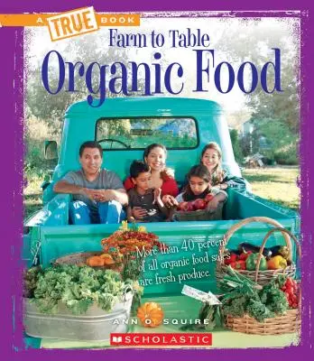 L'alimentation biologique (un livre vrai : de la ferme à la table) - Organic Food (a True Book: Farm to Table)