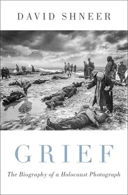 Le chagrin : La biographie d'une photographie de l'Holocauste - Grief: The Biography of a Holocaust Photograph