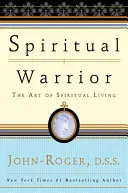 Le guerrier spirituel : L'art de la vie spirituelle - Spiritual Warrior: The Art of Spiritual Living