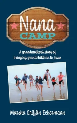 Nana Camp : L'histoire d'une grand-mère qui amène ses petits-enfants à Jésus - Nana Camp: A grandmother's story of bringing grandchildren to Jesus