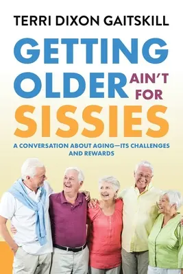 Vieillir n'est pas pour les mauviettes : Une conversation sur le vieillissement - ses défis et ses récompenses - Getting Older Ain't for Sissies: A Conversation About Aging- Its Challenges and Rewards