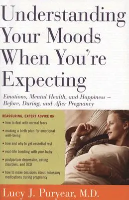 Comprendre vos humeurs lorsque vous attendez un enfant : Les émotions, la santé mentale et le bonheur -- avant, pendant et après la grossesse - Understanding Your Moods When You're Expecting: Emotions, Mental Health, and Happiness -- Before, During, and After Pregnancy