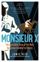 Monsieur X - L'histoire incroyable du joueur le plus audacieux de l'histoire - Monsieur X - The incredible story of the most audacious gambler in history