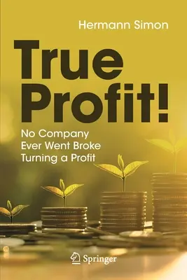 Le vrai profit ! Aucune entreprise ne s'est jamais ruinée en faisant des bénéfices - True Profit!: No Company Ever Went Broke Turning a Profit