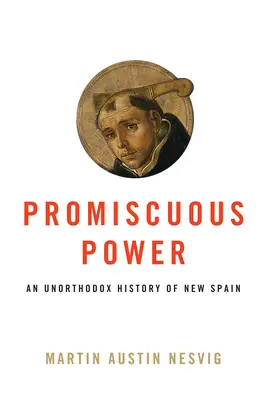 Promiscuous Power : Une histoire peu orthodoxe de la Nouvelle Espagne - Promiscuous Power: An Unorthodox History of New Spain