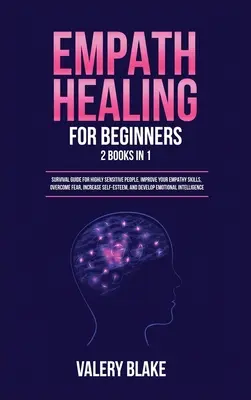 Empath Healing for Beginners : 2 livres en 1 : Guide de survie pour les personnes très sensibles. Améliorez vos capacités d'empathie, surmontez la peur, augmentez votre estime de soi. - Empath Healing for Beginners: 2 Books in 1: Survival Guide for Highly Sensitive People. Improve Your Empathy Skills, Overcome Fear, Increase Self-Es