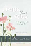 Vivre son yoga : trouver le spirituel dans la vie de tous les jours - Living Your Yoga: Finding the Spiritual in Everyday Life