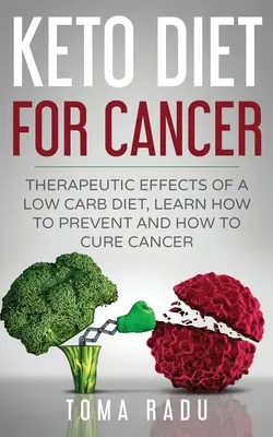 Keto Diet for Cancer : Les effets thérapeutiques d'un régime pauvre en glucides, apprendre à prévenir et à guérir le cancer - Keto Diet for Cancer: Therapeutic Effects of a Low Carb Diet, Learn How to Prevent and How to Cure Cancer