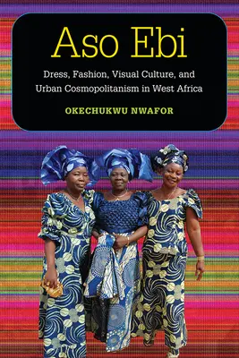 Aso Ebi : Vêtements, mode, culture visuelle et cosmopolitisme urbain en Afrique de l'Ouest - Aso Ebi: Dress, Fashion, Visual Culture, and Urban Cosmopolitanism in West Africa