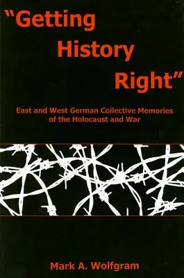 Bien comprendre l'histoire » : Mémoires collectives est-allemandes et ouest-allemandes de l'Holocauste et de la guerre ». - Getting History Right