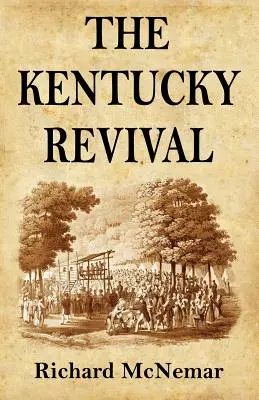 The Kentucky Revival : A Short History Of the Late Extraordinary Out-Pouring of the Spirit of God, In the Western States of America, Agreeabl (Le réveil du Kentucky : une brève histoire de la dernière effusion extraordinaire de l'Esprit de Dieu, dans les États de l'Ouest de l'Amérique) - The Kentucky Revival: A Short History Of the Late Extraordinary Out-Pouring of the Spirit of God, In the Western States of America, Agreeabl