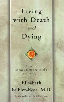 Vivre avec la mort et mourir : Comment communiquer avec les malades en phase terminale - Living with Death and Dying: How to Communicate with the Terminally Ill