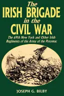 La brigade irlandaise dans la guerre civile : le 69e régiment de New York et d'autres régiments irlandais de l'armée du Potomac - Irish Brigade in the Civil War: The 69th New York and Other Irish Regiments of the Army of the Potomac