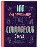 100 histoires extraordinaires pour filles courageuses : Histoires inoubliables de femmes de foi - 100 Extraordinary Stories for Courageous Girls: Unforgettable Tales of Women of Faith