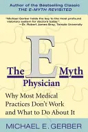 Le médecin de l'E-Myth : Pourquoi la plupart des cabinets médicaux ne fonctionnent pas et comment y remédier - The E-Myth Physician: Why Most Medical Practices Don't Work and What to Do about It