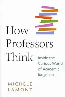 Comment pensent les professeurs : à l'intérieur du monde curieux du jugement académique - How Professors Think: Inside the Curious World of Academic Judgment