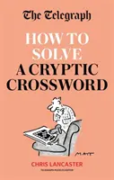 Telegraph : Comment résoudre un mot croisé cryptique - La maîtrise des mots croisés cryptiques en toute simplicité - Telegraph: How To Solve a Cryptic Crossword - Mastering cryptic crosswords made easy