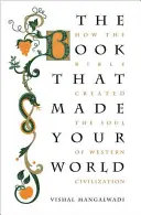 Le livre qui a fait votre monde : Comment la Bible a créé l'âme de la civilisation occidentale - The Book That Made Your World: How the Bible Created the Soul of Western Civilization