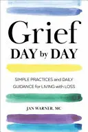 Le deuil jour après jour : Pratiques simples et conseils quotidiens pour vivre avec la perte d'un être cher - Grief Day by Day: Simple Practices and Daily Guidance for Living with Loss