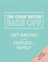 Great British Bake Off : Faites des gâteaux pour vos amis et votre famille - Great British Bake Off: Get Baking for Friends and Family