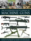 L'encyclopédie illustrée des mitrailleuses : une histoire et un répertoire des mitrailleuses du XIXe siècle à nos jours, illustrés par 220 photographies. - The Illustrated Encyclopedia of Machine Guns: A History and Directory of Machine Guns from the 19th Century to the Present Day, Shown in 220 Photograp