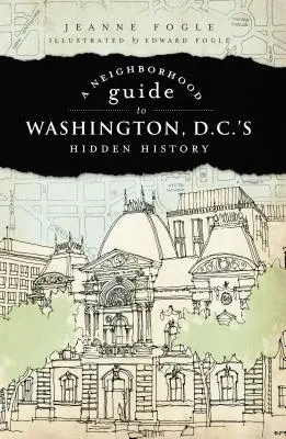 Un guide de quartier pour l'histoire cachée de Washington D.C. - A Neighborhood Guide to Washington D.C.'s Hidden History