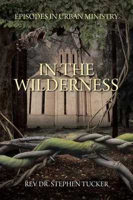 Dans la nature : Épisodes du ministère urbain - In The Wilderness: Episodes in Urban Ministry