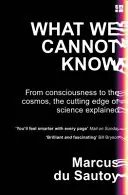 Ce que nous ne pouvons pas savoir - De la conscience au cosmos, l'avant-garde de la science expliquée - What We Cannot Know - From Consciousness to the Cosmos, the Cutting Edge of Science Explained