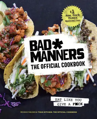 Les mauvaises manières : Le livre de cuisine officiel : Mangez comme si vous en aviez quelque chose à faire : Un livre de cuisine végétalienne - Bad Manners: The Official Cookbook: Eat Like You Give a F*ck: A Vegan Cookbook