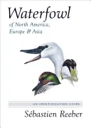 Oiseaux d'eau d'Amérique du Nord, d'Europe et d'Asie : Guide d'identification - Waterfowl of North America, Europe, and Asia: An Identification Guide