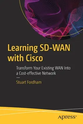 Apprendre le Sd-WAN avec Cisco : Transformer votre réseau étendu existant en un réseau rentable - Learning Sd-WAN with Cisco: Transform Your Existing WAN Into a Cost-Effective Network