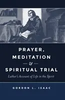 Prière, méditation et épreuve spirituelle : Le récit de Luther sur la vie dans l'esprit - Prayer, Meditation, and Spiritual Trial: Luther's Account of Life in the Spirit