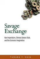 L'échange sauvage : L'impérialisme Han, le style littéraire chinois et l'imagination économique - Savage Exchange: Han Imperialism, Chinese Literary Style, and the Economic Imagination