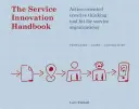 Le manuel de l'innovation de service : Boîte à outils de pensée créative orientée vers l'action pour les organisations de services - The Service Innovation Handbook: Action-Oriented Creative Thinking Toolkit for Service Organizations