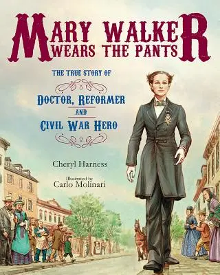 Mary Walker porte le pantalon : L'histoire vraie d'un médecin, d'un réformateur et d'un héros de la guerre de Sécession - Mary Walker Wears the Pants: The True Story of the Doctor, Reformer, and Civil War Hero