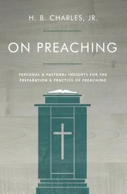 Sur la prédication : réflexions personnelles et pastorales pour la préparation et la pratique de la prédication - On Preaching: Personal & Pastoral Insights for the Preparation & Practice of Preaching