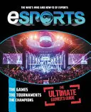 Esports : Le guide ultime du joueur : L'univers de l'esport : Qui est qui et comment&nbsp;? - Esports: The Ultimate Gamer's Guide: The Who's Who and How-To of Esports